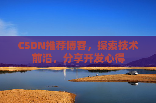 CSDN推荐博客，探索技术前沿，分享开发心得